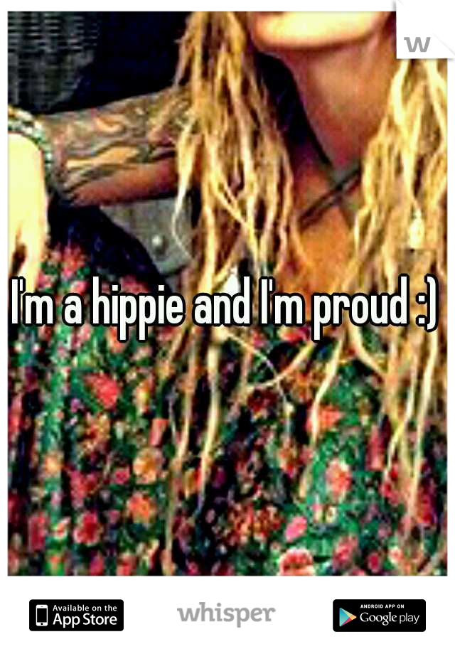 I'm a hippie and I'm proud :)