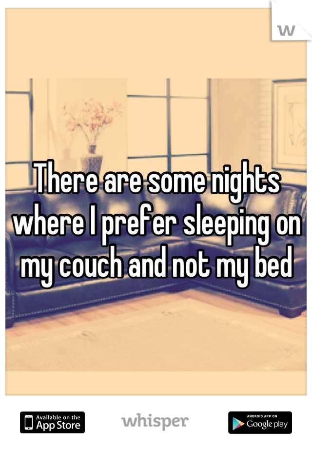 There are some nights where I prefer sleeping on my couch and not my bed