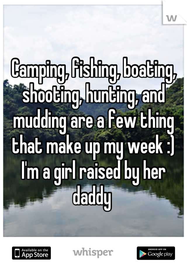 Camping, fishing, boating, shooting, hunting, and mudding are a few thing that make up my week :) I'm a girl raised by her daddy 