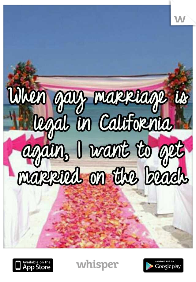 When gay marriage is legal in California again, I want to get married on the beach