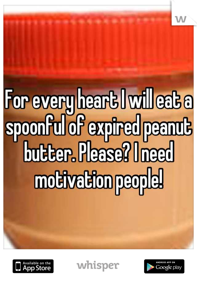 For every heart I will eat a spoonful of expired peanut butter. Please? I need motivation people!