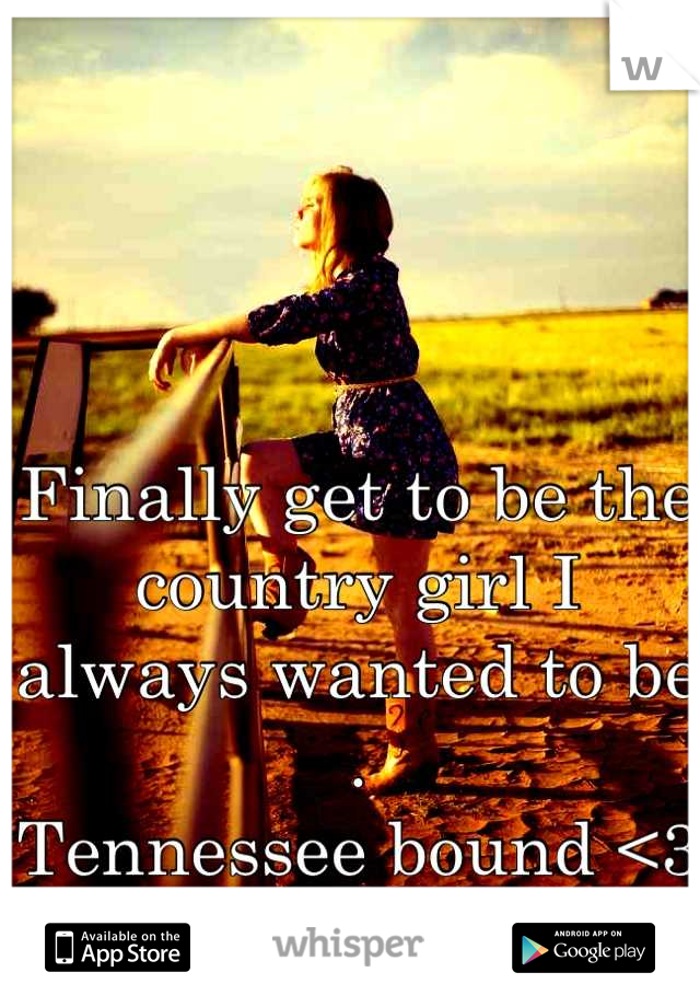 Finally get to be the country girl I always wanted to be . 
Tennessee bound <3 