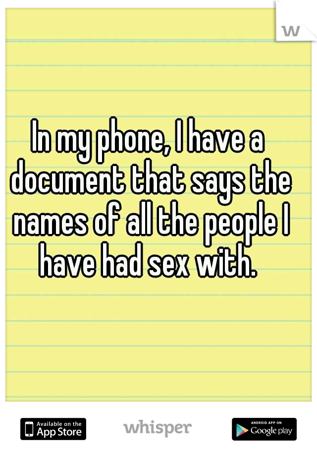 In my phone, I have a document that says the names of all the people I have had sex with. 