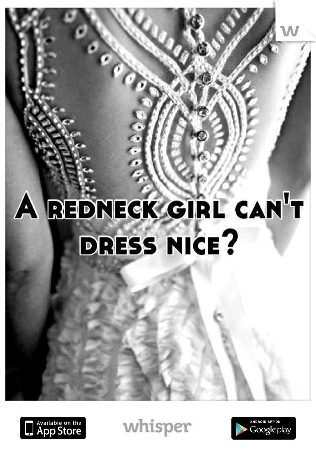 A redneck girl can't dress nice?