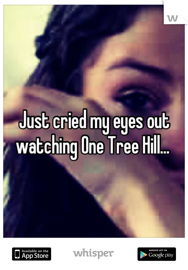 Just cried my eyes out watching One Tree Hill... 