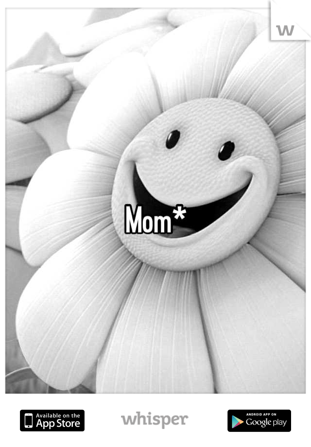 Mom*
