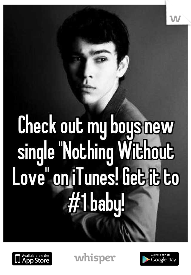 Check out my boys new single "Nothing Without Love" on iTunes! Get it to #1 baby!