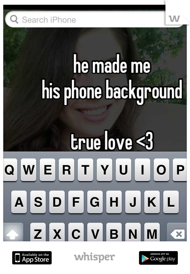 he made me
his phone background

true love <3