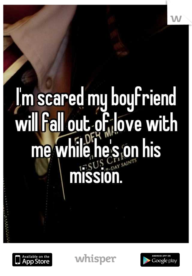 I'm scared my boyfriend will fall out of love with me while he's on his mission.