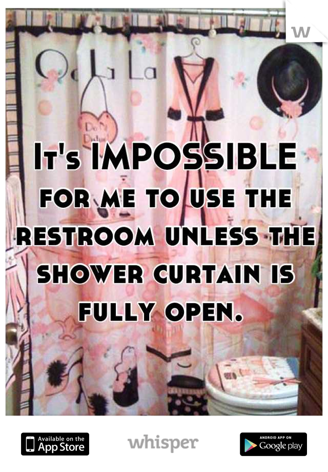 It's IMPOSSIBLE for me to use the restroom unless the shower curtain is fully open. 