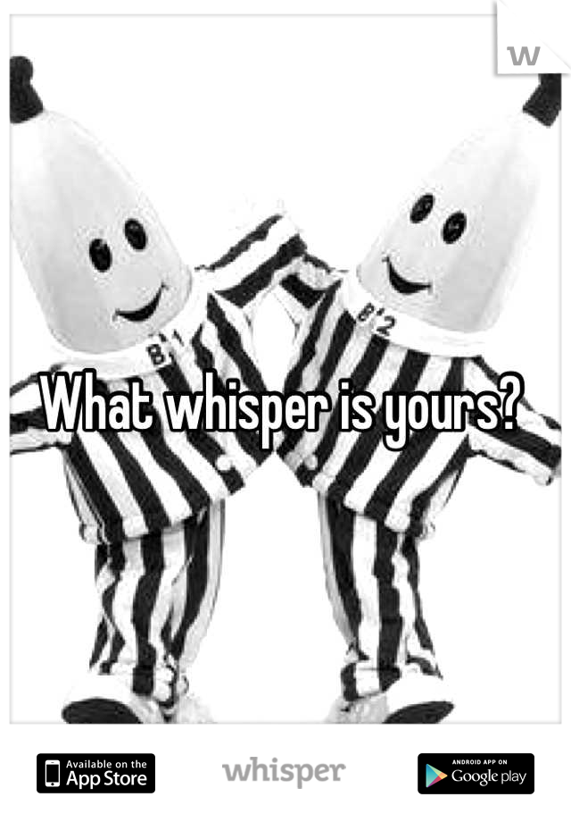 What whisper is yours? 