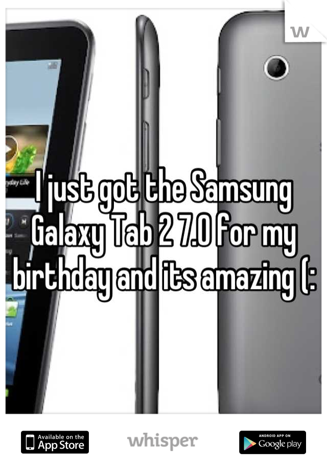 I just got the Samsung Galaxy Tab 2 7.0 for my birthday and its amazing (: