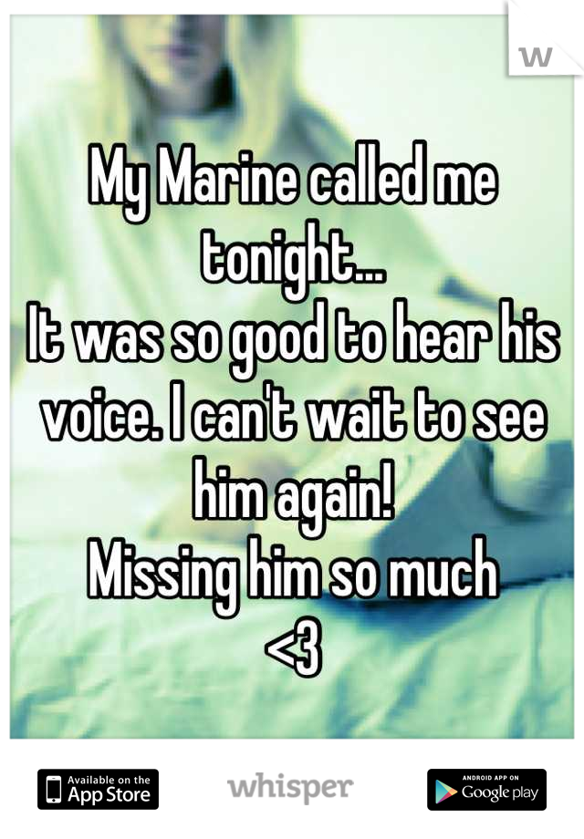 My Marine called me tonight...
It was so good to hear his voice. I can't wait to see him again!
Missing him so much
<3