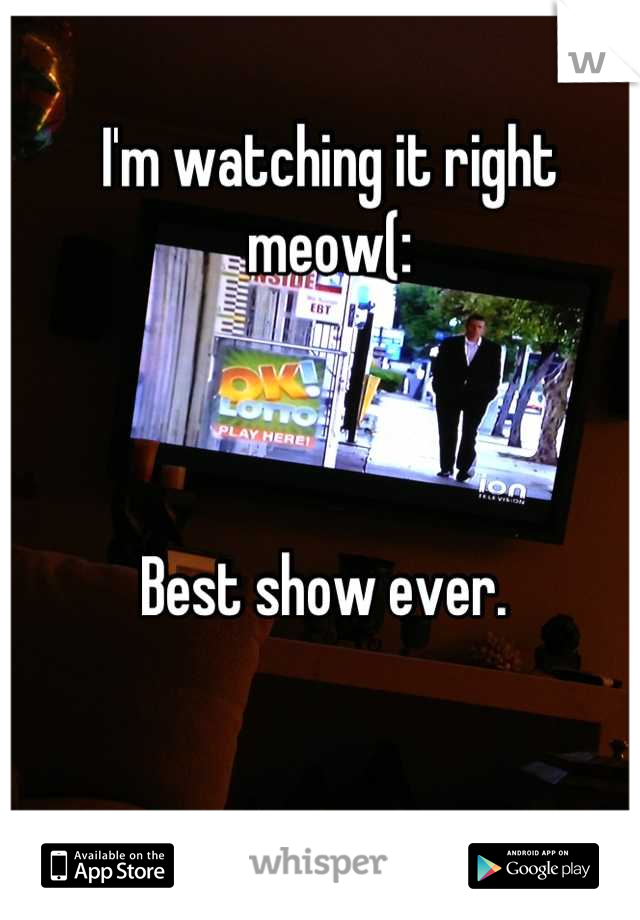 I'm watching it right meow(:



Best show ever. 