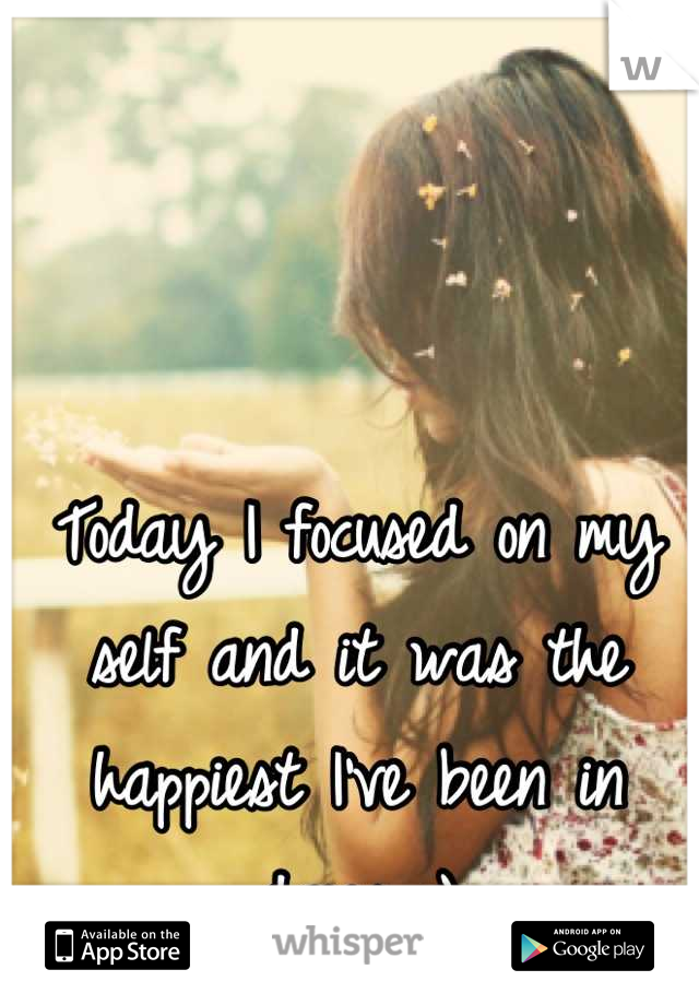 Today I focused on my self and it was the happiest I've been in days :)