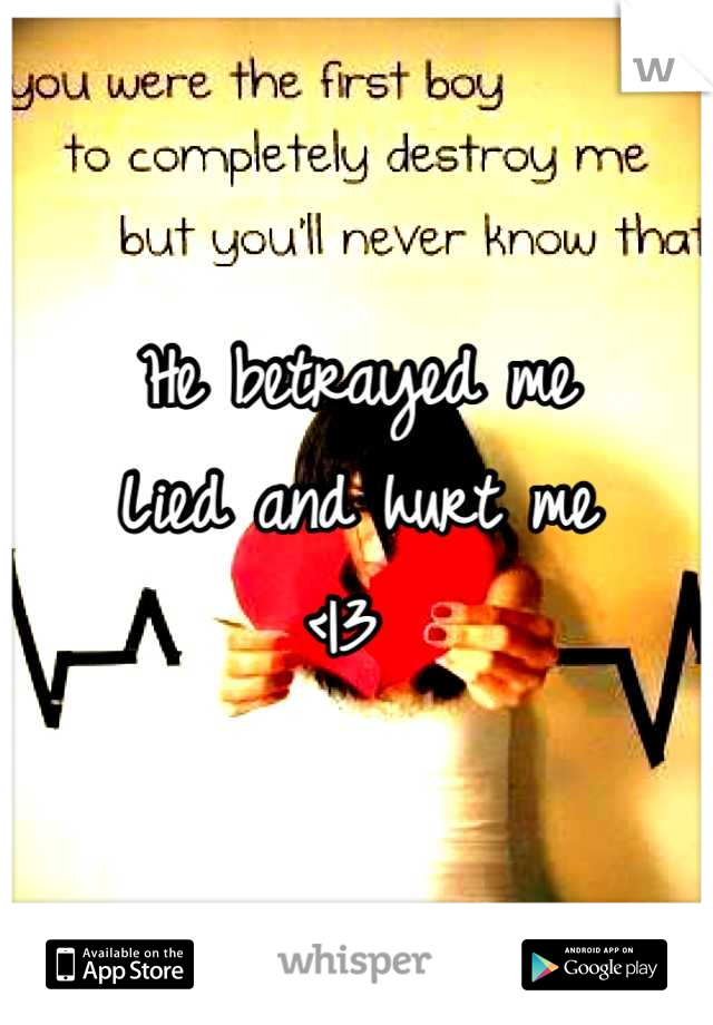 He betrayed me
Lied and hurt me
<|3 