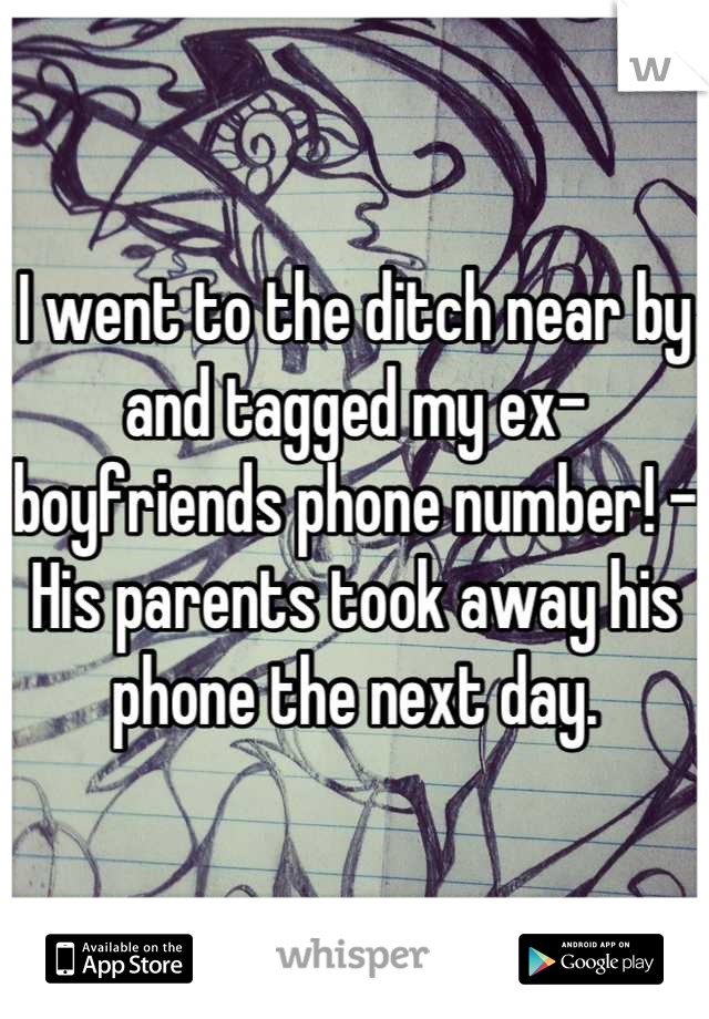 I went to the ditch near by and tagged my ex-boyfriends phone number! -
His parents took away his phone the next day.