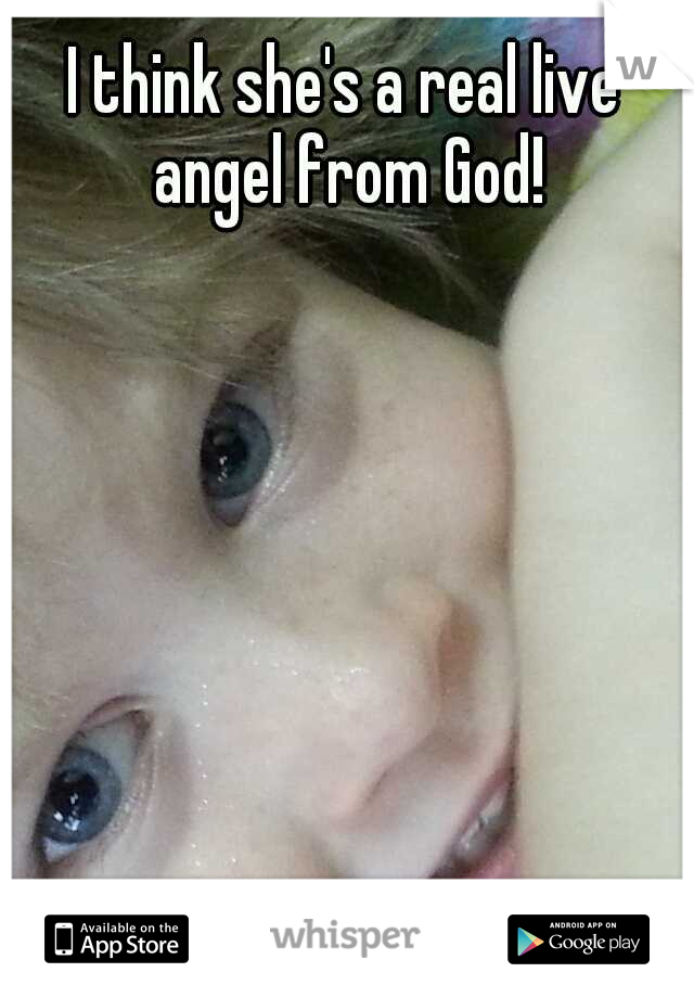 I think she's a real live angel from God!