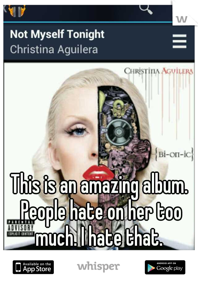 This is an amazing album. People hate on her too much. I hate that. 