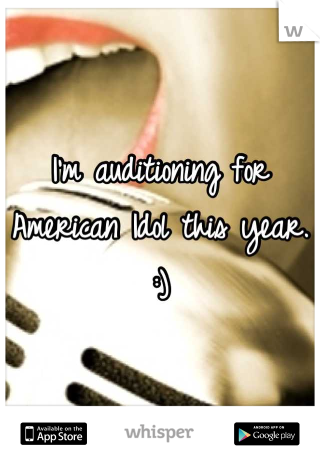 I'm auditioning for American Idol this year. :)