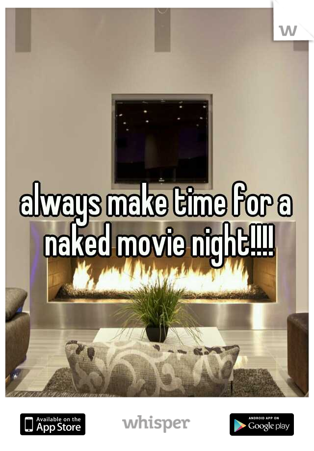 always make time for a naked movie night!!!!