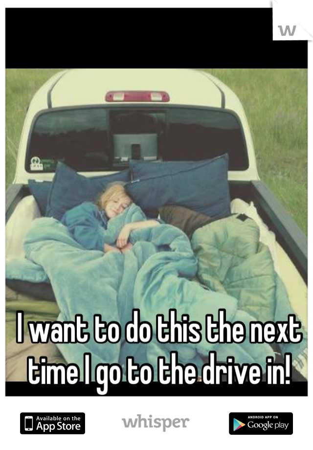 I want to do this the next time I go to the drive in!