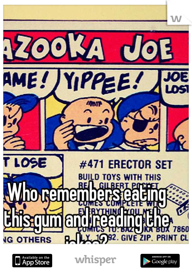 Who remembers eating this gum and reading the jokes?