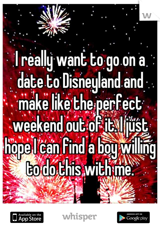 I really want to go on a date to Disneyland and make like the perfect weekend out of it. I just hope I can find a boy willing to do this with me.
