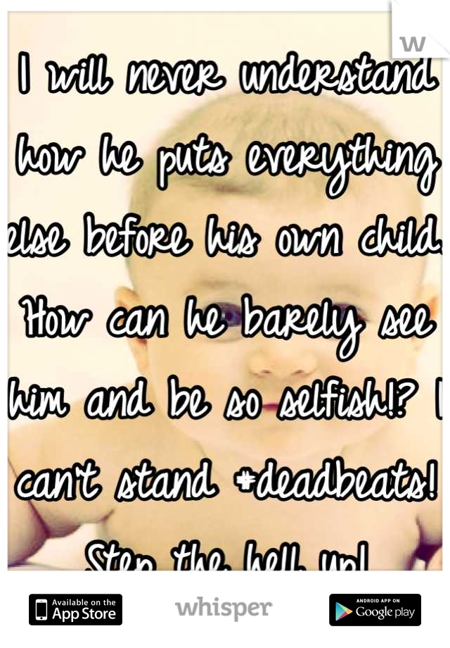 I will never understand how he puts everything else before his own child. How can he barely see him and be so selfish!? I can't stand #deadbeats! Step the hell up!