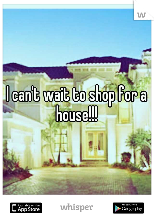 I can't wait to shop for a house!!! 