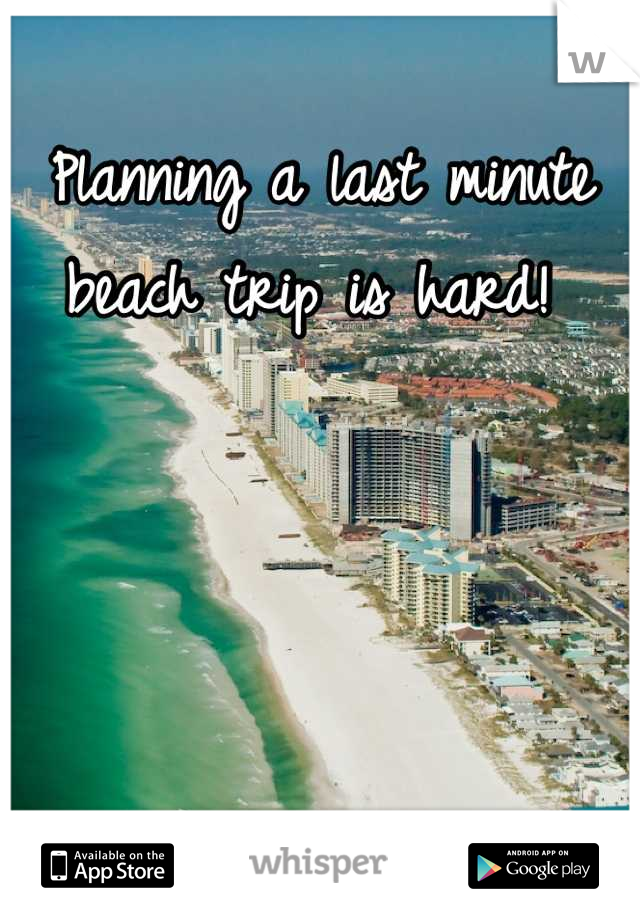 Planning a last minute beach trip is hard! 