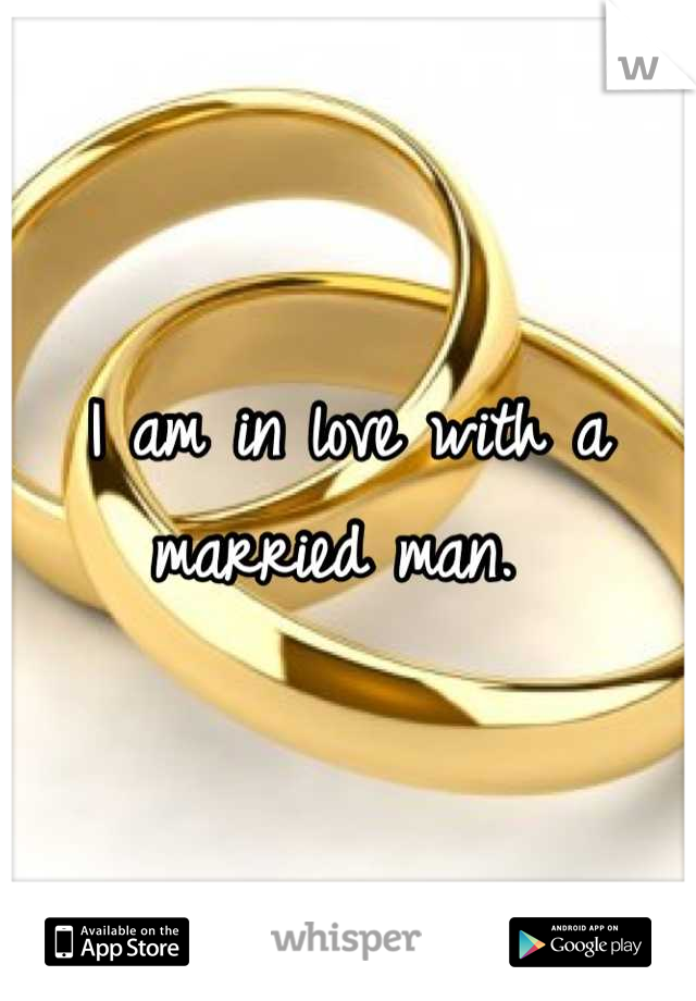 I am in love with a married man. 