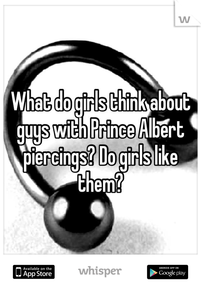 What do girls think about guys with Prince Albert piercings? Do girls like them?