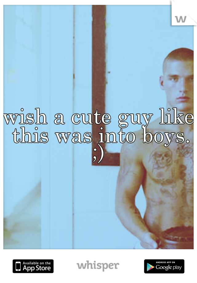 wish a cute guy like this was into boys. ;) 