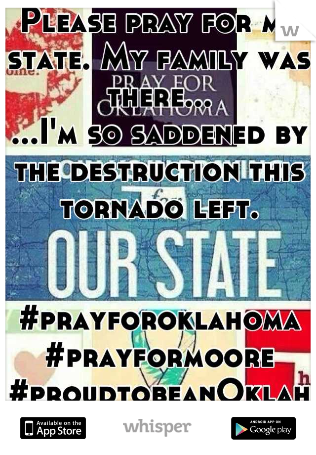 Please pray for my state. My family was there...
...I'm so saddened by the destruction this tornado left. 


#prayforoklahoma
#prayformoore
#proudtobeanOklahoman