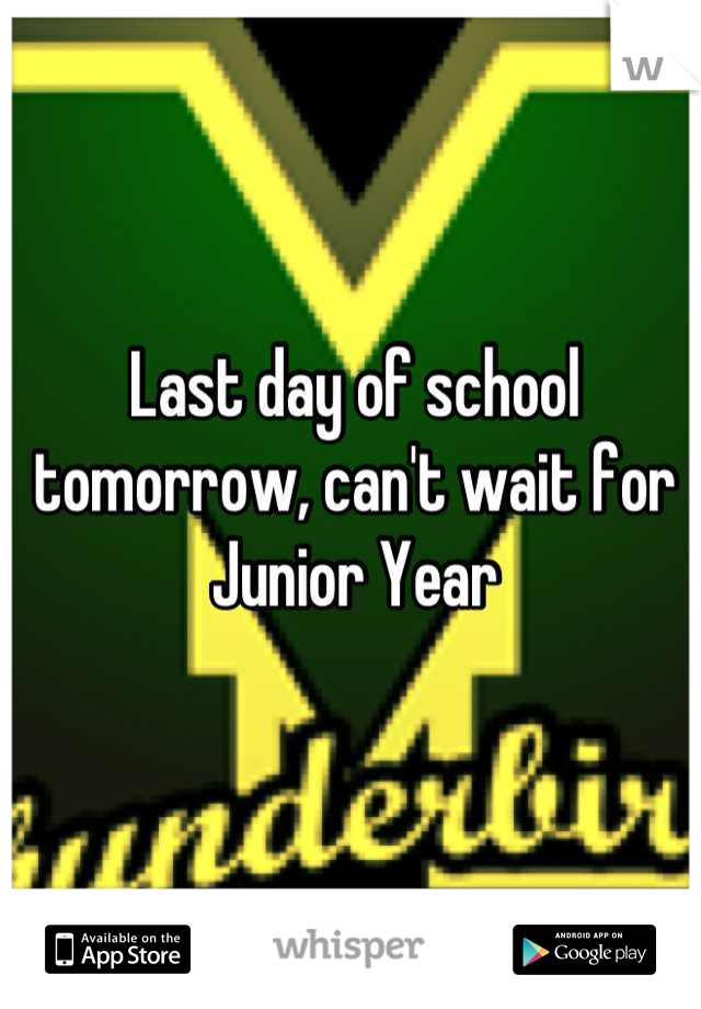 Last day of school tomorrow, can't wait for Junior Year