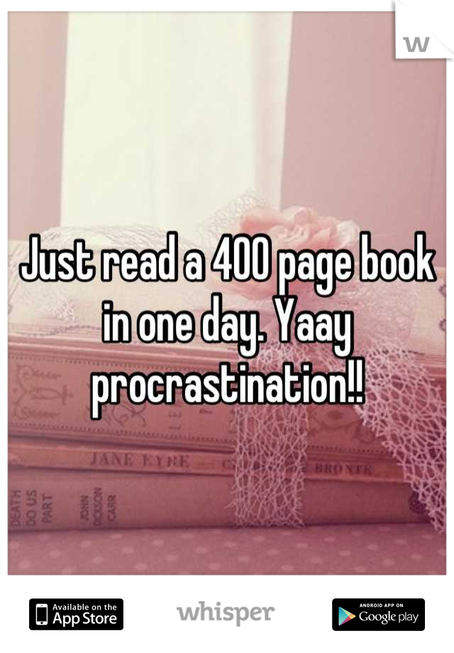 Just read a 400 page book in one day. Yaay procrastination!!