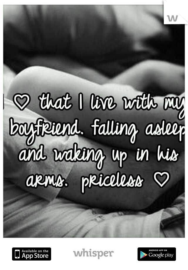 I ♡ that I live with my boyfriend. falling asleep and waking up in his arms. 
priceless ♡