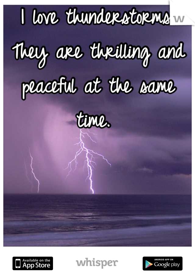 I love thunderstorms! They are thrilling and peaceful at the same time. 