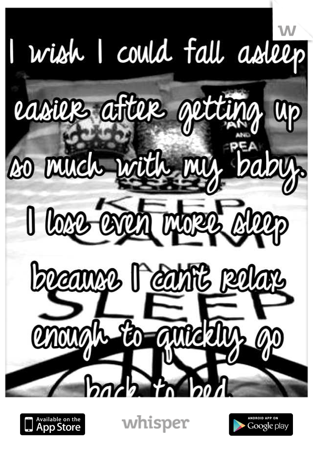 I wish I could fall asleep easier after getting up so much with my baby. I lose even more sleep because I can't relax enough to quickly go back to bed