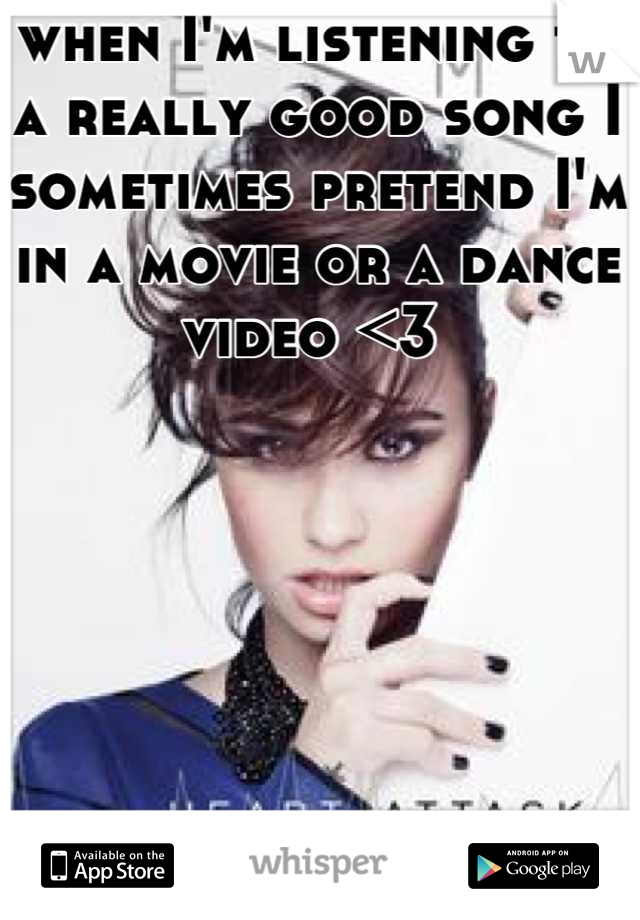 when I'm listening to a really good song I sometimes pretend I'm in a movie or a dance video <3 