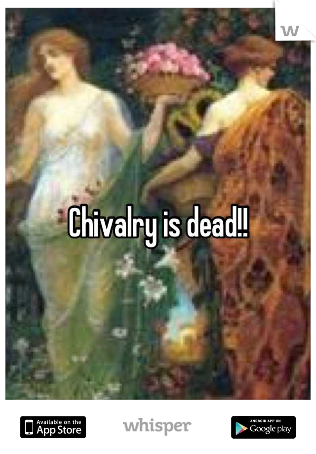 Chivalry is dead!!