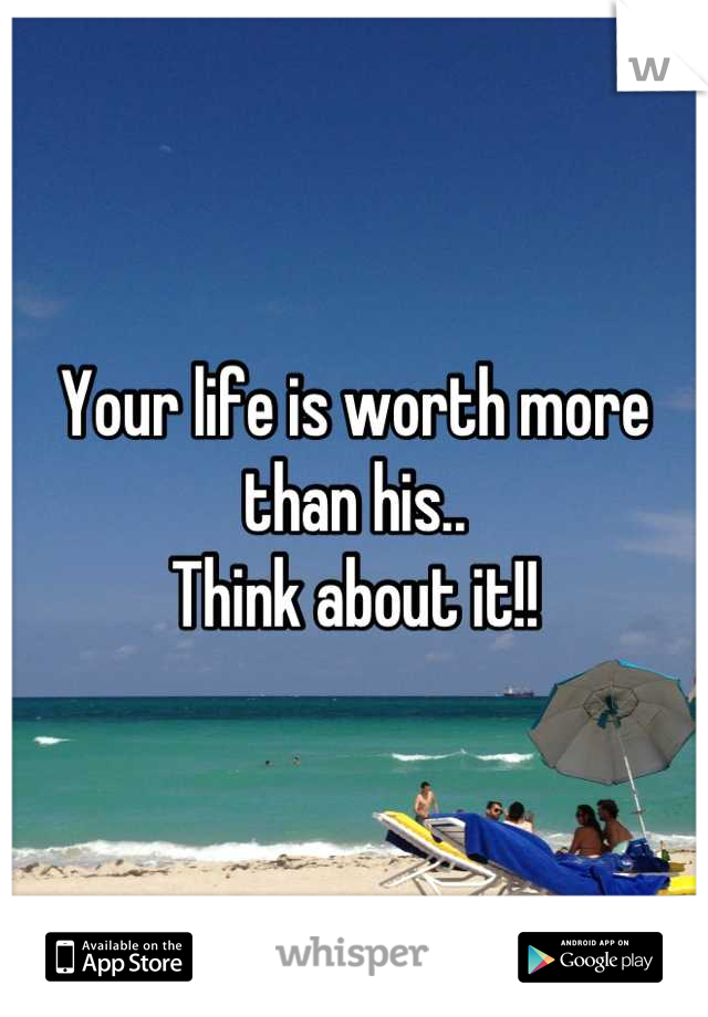 Your life is worth more than his.. 
Think about it!!