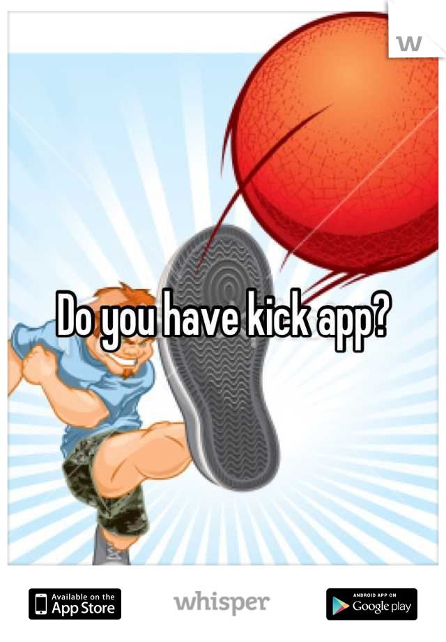 Do you have kick app?