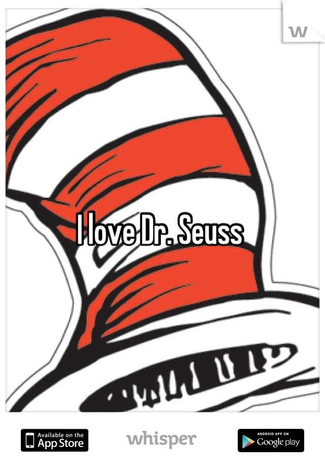 I love Dr. Seuss 