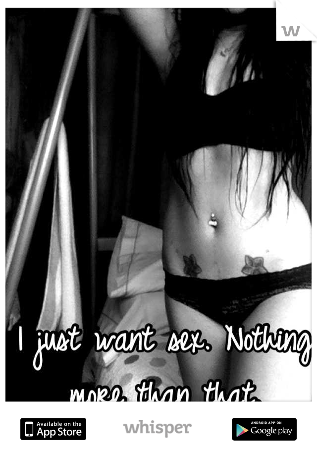 I just want sex. Nothing more than that.