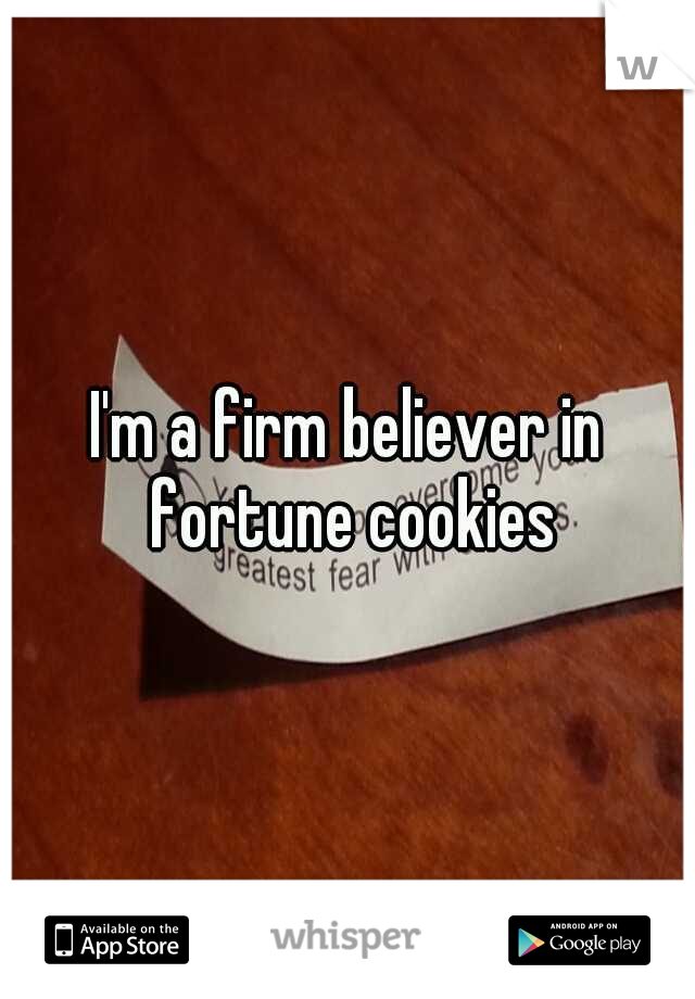 I'm a firm believer in fortune cookies