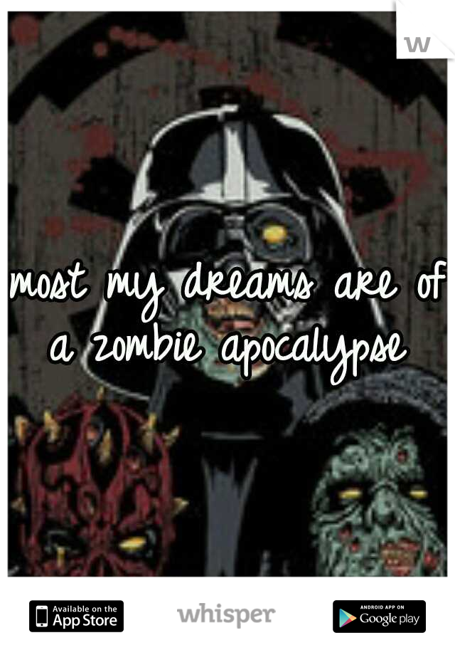 most my dreams are of a zombie apocalypse 