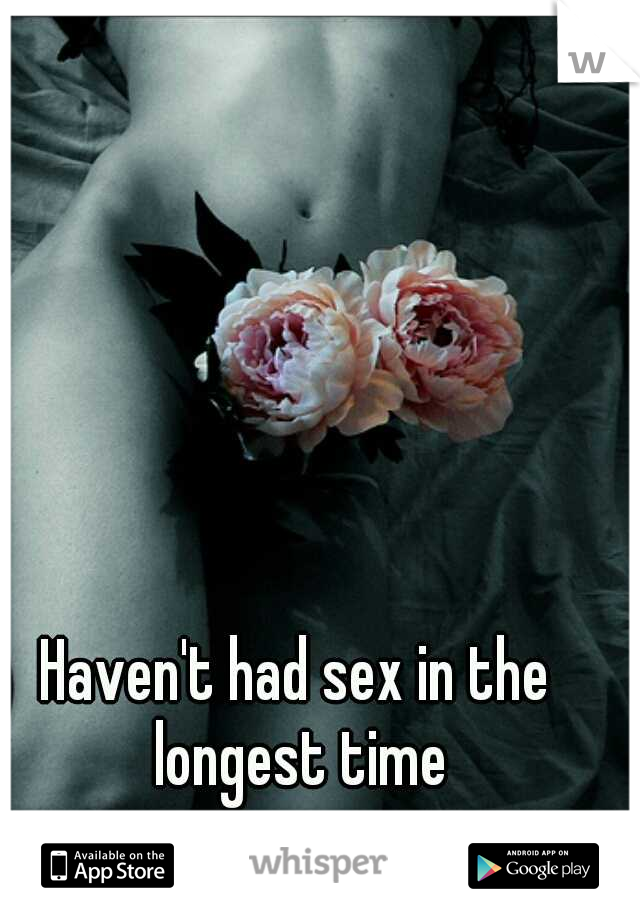 Haven't had sex in the longest time