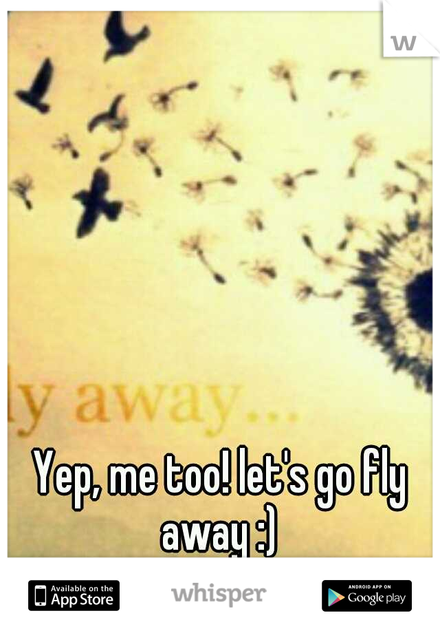  Yep, me too! let's go fly away :)